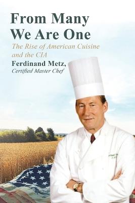 From Many We Are One: The Rise of American Cuisine and the CIA - Ferdinand Metz - cover