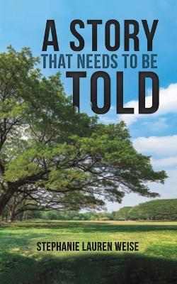 A Story that Needs to Be Told - Stephanie Lauren Weise - cover