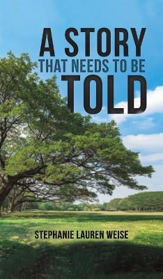 A Story that Needs to Be Told - Stephanie Lauren Weise - cover