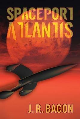 Spaceport Atlantis - J R Bacon - cover