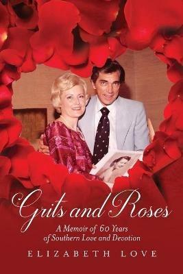 Grits and Roses: A Memoir of 60 Years of Southern Love and Devotion - Elizabeth Love - cover