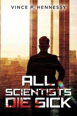 All Scientists Die Sick - Vince P Hennessy - cover
