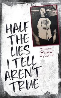 Half the Lies I Tell Aren't True - William Wydra - cover