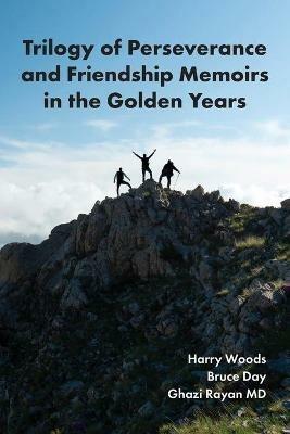 Trilogy of Perseverance and Friendship Memoirs in the Golden Years - Ghazi Rayan,Bruce Day,Harry Woods - cover
