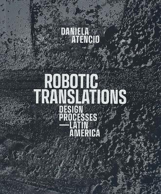 Robotic Translations: Design Processes. Latin America - Daniela Atencio - cover