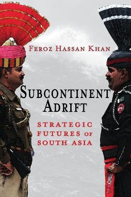 Subcontinent Adrift: Strategic Futures of South Asia - Feroz Hassan Khan - cover