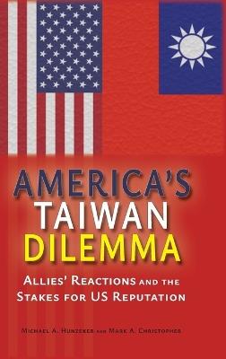 America's Taiwan Dilemma: Allies' Reactions and the Stakes for US Reputation - Michael a Hunzeker,Mark A Christopher - cover