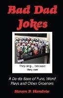 Bad Dad Jokes: A Da-Da Base of Puns, Word Plays and other Groaners
