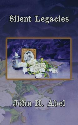 Silent Legacies - John H Abel - cover