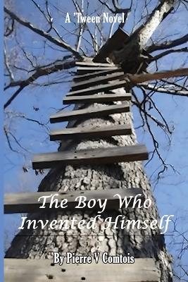 The Boy Who Invented Himself - Pierre V Comtois - cover