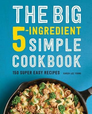 The Big 5-Ingredient Simple Cookbook - Karen Lee Young - cover
