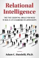 Relational Intelligence; The Five Essential Skills You Need to Build Life-Changing Relationships - Adam C Bandelli - cover