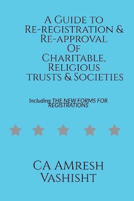 A Guide to Re-registration & Re-approval Of Charitable, Religious Trusts & Societies - Amresh Vashisht - cover