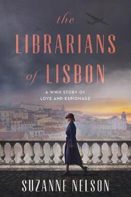 The Librarians of Lisbon: A WWII Story of Love and Espionage - Suzanne Nelson - cover