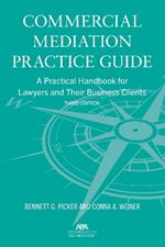 Commercial Mediation Practice Guide: A Practical Handbook for Lawyers and their Business Clients, Third Edition
