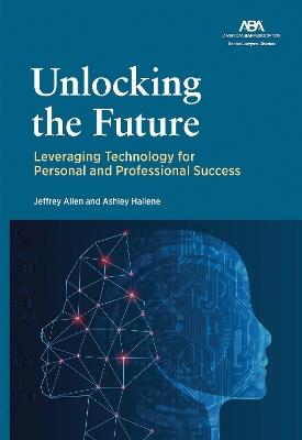 Unlocking the Future: Leveraging Technology for Personal and Professional Success - Jeffrey Allen,Ashley Hallene - cover
