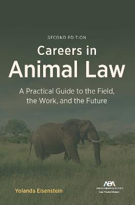 Careers in Animal Law: A Practical Guide to the Field, the Work, and the Future, Second Edition - Yolanda Eisenstein,John Forelli,Joyce Tischler - cover