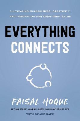Everything Connects: Cultivating Mindfulness, Creativity, and Innovation for Long-Term Value (Second Edition) - Faisal Hoque,Drake Baer - cover