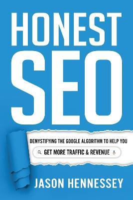 Honest Seo: Demystifying the Google Algorithm to Help You Get More Traffic and Revenue - Jason Hennessey - cover