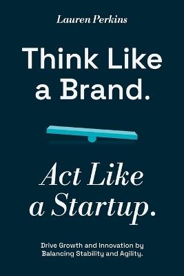 Think Like a Brand. Act Like a Startup. - Lauren Perkins - cover