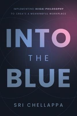 Into the Blue: Implementing Ikigai Philosophy to Create a Meaningful Workplace - Sri Chellappa - cover