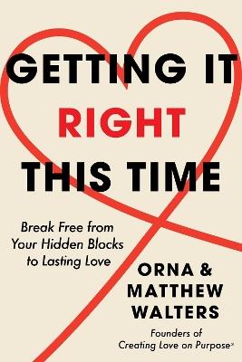 Getting it Right This Time: Break Free from Your Hidden Blocks to Lasting Love - Orna Walters,Matthew Walters - cover