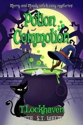 Merry and Moody Witch Cozy Mysteries: Potion Commotion - T Lockhaven,S T White - cover