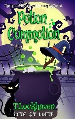 Potion Commotion (Book 1): Merry and Moody Witch Cozy Mysteries - T Lockhaven,S T White - cover