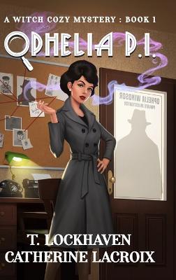 Ophelia P.I. (Book 1): A Witch Cozy Mystery - T Lockhaven,Catherine LaCroix - cover