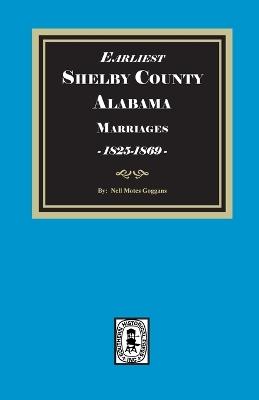 Earliest SHELBY County, Alabama Marriages, 1825-1869 - Nell Motes Goggans - cover