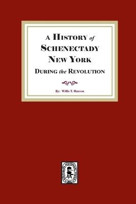 A History of Schenectady During the Revolution - Willis T Hanson - cover