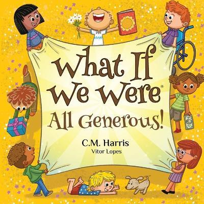 What If We Were All Generous!: A Children's Rhyming Book About Giving and Helping Others - C M Harris - cover