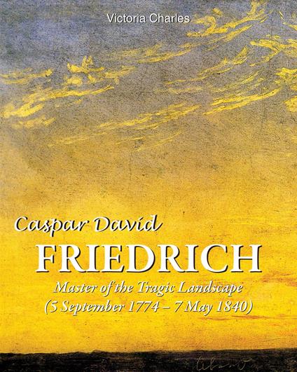 Caspar David Friedrich. Master of the tragic landscape (5 September 1774 – 7 May 1840)