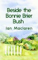 Beside the Bonnie Brier Bush Paperback - Ian MacLaren - cover