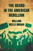 The Negro in The American Rebellion - William Wells Brown - cover