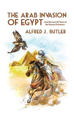 Arab Conquest of Egypt: And the Last 30 Years of the Roman Dominion Hardcover - Alfred Butler - cover