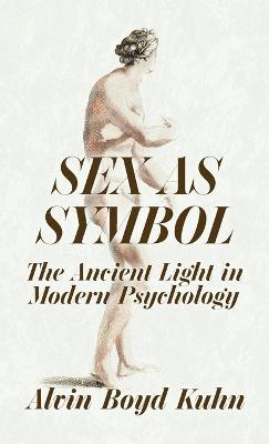 Sex As Symbol: The Ancient Light in Modern Psychology Hardcover - Alvin Boyd Kuhn - cover
