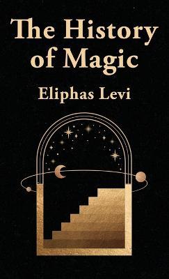 The History Of Magic Hardcover - Eliphas Levi - cover