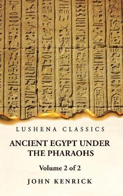 Ancient Egypt Under the Pharaohs Volume 2 of 2 - John Kenrick - cover