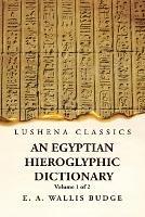 An Egyptian Hieroglyphic Dictionary With an Index of English Words, King List and Geographical, List With Indexes, List of Hieroglyphic Characters, Coptic and Semitic Alphabets, Etc by Ernest Alfred Wallis Budge Volume 1 of 2 - Ernest Alfred Wallis Budge - cover