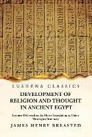 Development of Religion and Thought in Ancient Egypt Lectures Delivered on the Morse Foundation, at Union Theological Seminary - James Henry Breasted - cover