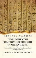 Development of Religion and Thought in Ancient Egypt Lectures Delivered on the Morse Foundation, at Union Theological Seminary