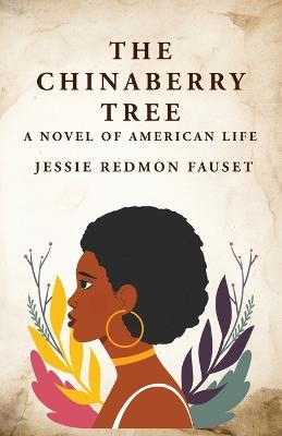 The Chinaberry Tree: A Novel of American Life: A Novel of American Life By: Jessie Redmon Fauset - Jessie Redmon Fauset - cover