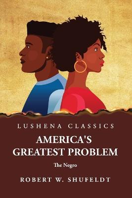 America's Greatest Problem The Negro - Robert W Shufeldt - cover
