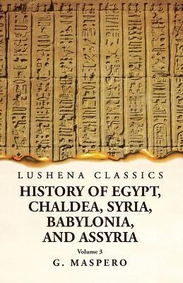 History of Egypt Chaldea, Syria, Babylonia, and Assyria by G. Maspero Volume 3 - G Maspero - cover