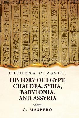 History of Egypt, Chaldea, Syria, Babylonia and Assyria Volume 7 - G Maspero - cover