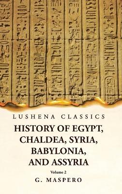History of Egypt, Chaldea, Syria, Babylonia, and Assyria by G. Maspero Volume 2 - G Maspero - cover