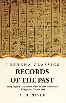 Records of the Past Being English Translations of the Ancient Monuments of Egypt and Western Asia Volume 1 - A H Sayce - cover