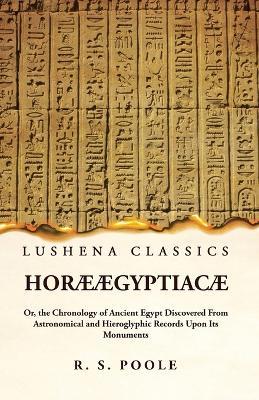 Horae AEgyptiacae Or, the Chronology of Ancient Egypt Discovered From Astronomical and Hieroglyphic Records Upon Its Monuments - Reginald Stuart Poole - cover
