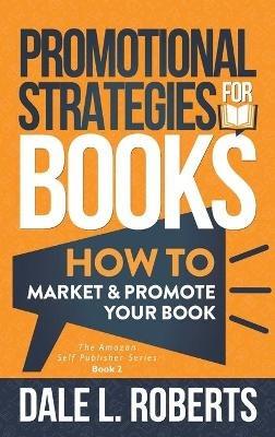 Promotional Strategies for Books: How to Market & Promote Your Book - Dale Roberts - cover